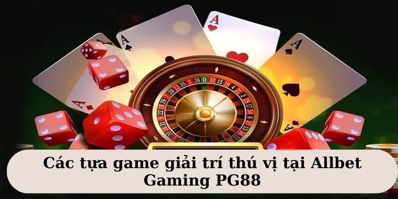 Allbet Gaming sở hữu kho game hấp dẫn