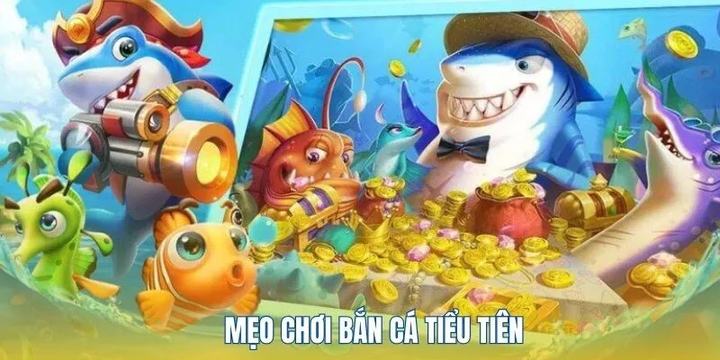 Khám phá một số mẹo chơi bắn cá tiểu tiên
