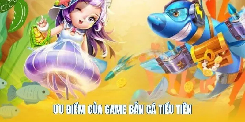 Ưu điểm của game bắn cá tiểu tiên