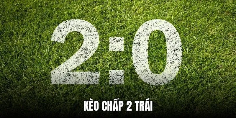 Kèo chấp 2 trái